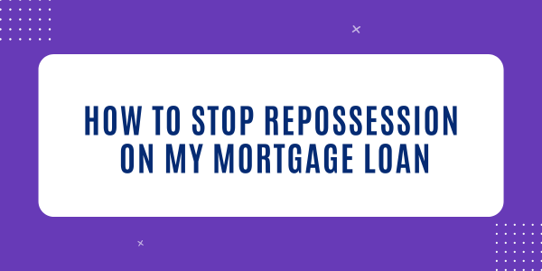 how to stop repossession on mortgage loan