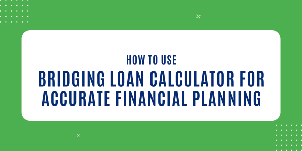 a Bridging Loan Calculator for Accurate Financial Planning
